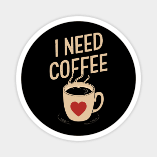 I Need Coffee Design Magnet